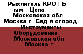 Рыхлитель КРОТ-Б 550мм › Цена ­ 1 000 - Московская обл., Москва г. Сад и огород » Инструменты. Оборудование   . Московская обл.,Москва г.